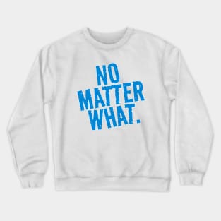 No Matter What. Crewneck Sweatshirt